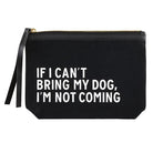 Black pouch with white text 'IF I CAN'T BRING MY DOG, I'M NOT COMING' on a white background