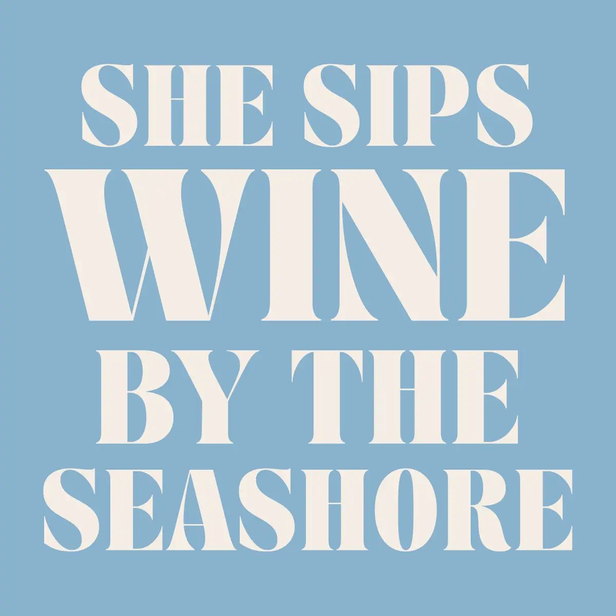 Text 'SHE SIPS WINE BY THE SEASHORE' on a light blue background